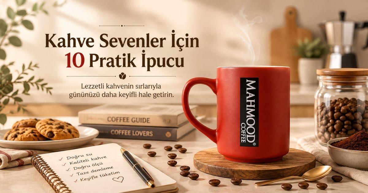 Kahve Sevenler İçin 10 Pratik İpucu