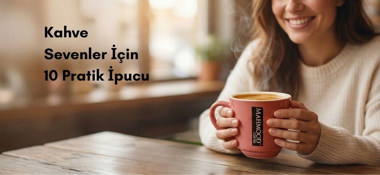 Kahve Sevenler İçin 10 Pratik İpucu
